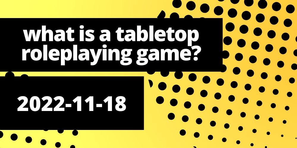 What is a Tabletop Roleplaying Game (TTRPG)?