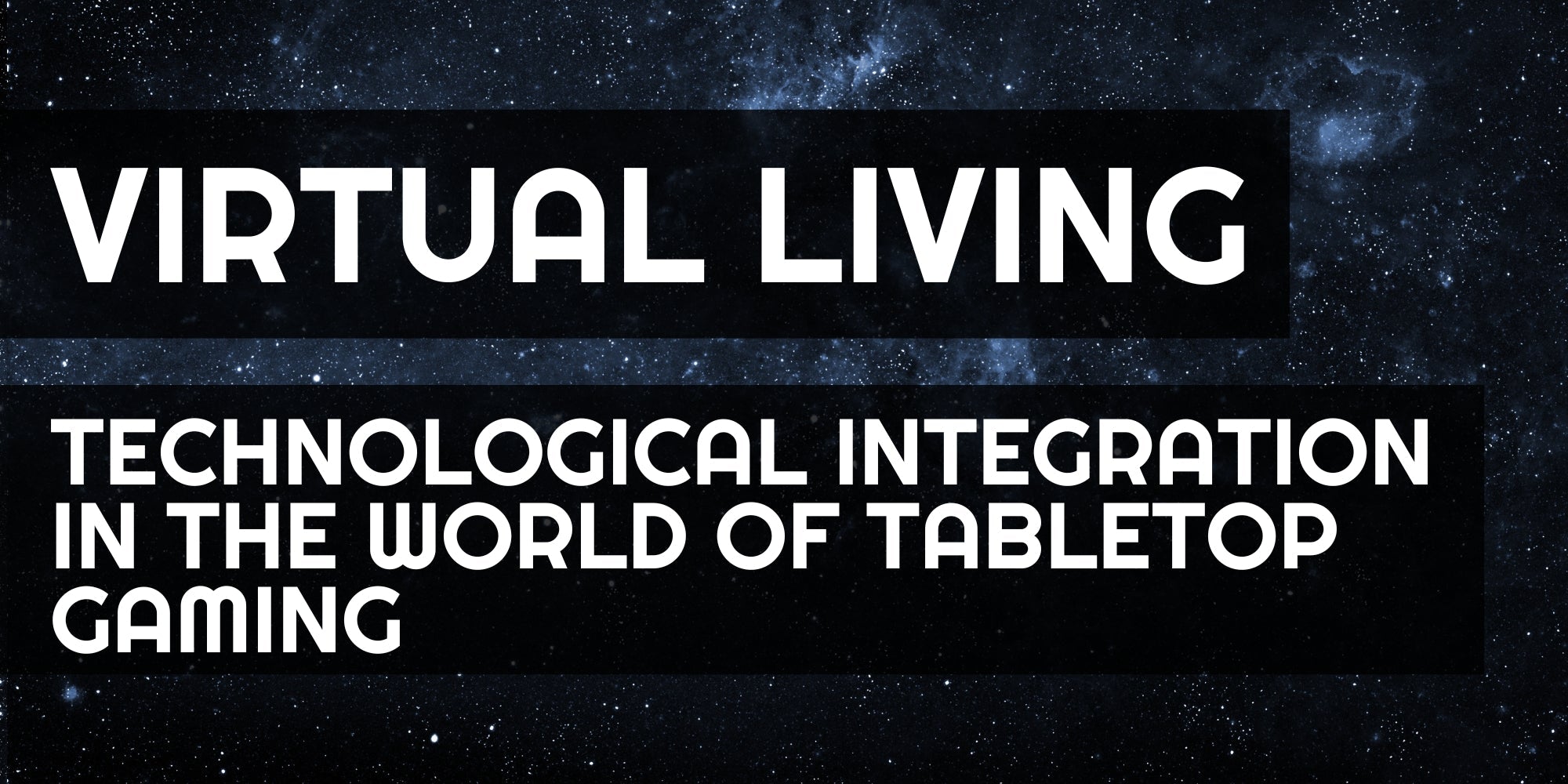 VIRTUAL LIVING: Technological Integration in the World of Tabletop Gaming